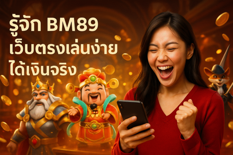 รู้จัก BM89 เว็บตรงเล่นง่าย ได้เงินจริง